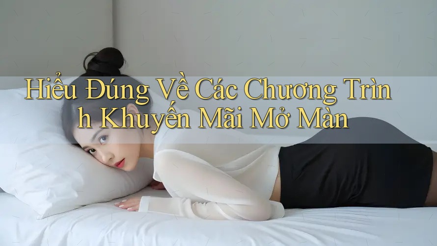 Hiểu Đúng Về Các Chương Trình Khuyến Mãi Mở Màn