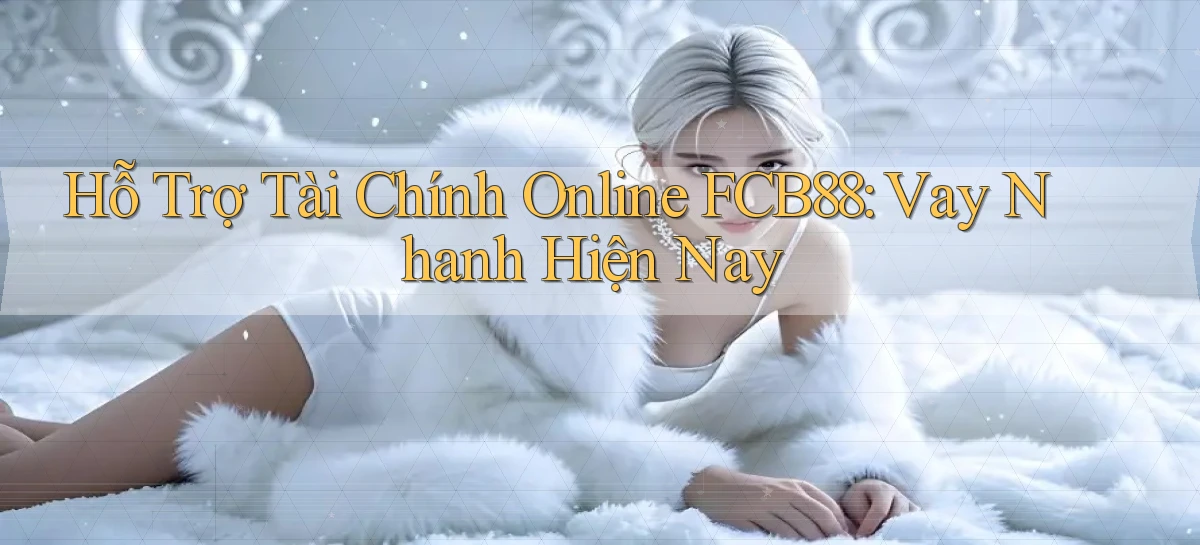 hỗ trợ tài chính online fcb88 vay nhanh hiện nay