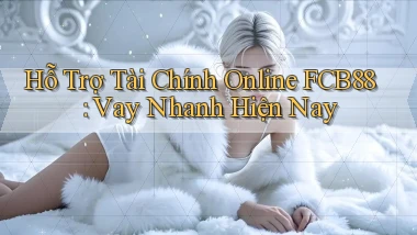 hỗ trợ tài chính online fcb88 vay nhanh hiện nay