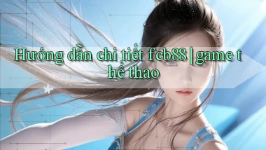 Hướng dẫn chi tiết fcb88 game thể thao