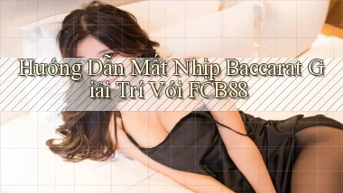 hướng dẫn mất nhịp baccarat giải trí với fcb88