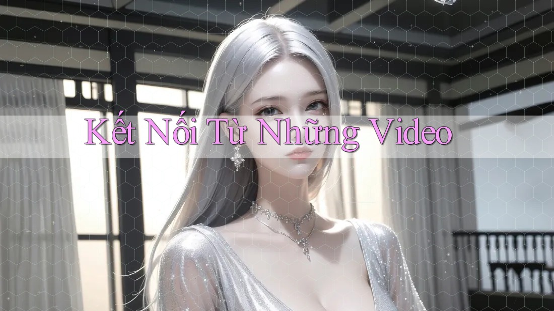 Kết Nối Từ Những Video
