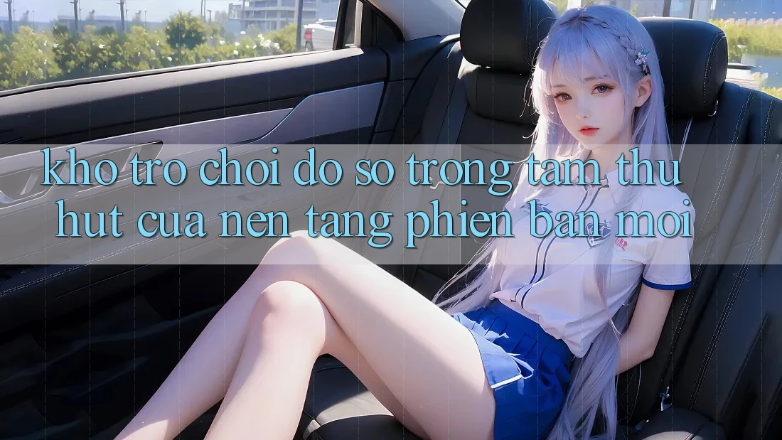 Kho Trò chơi Đồ Sộ - Trọng Tâm Thu Hút Của Nền Tảng Phiên bản mới