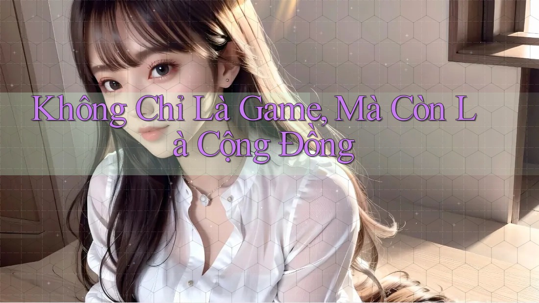 Không Chỉ Là Game, Mà Còn Là Cộng Đồng
