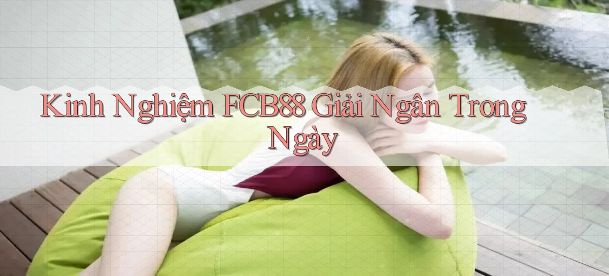 kinh nghiệm fcb88 giải ngân trong ngày