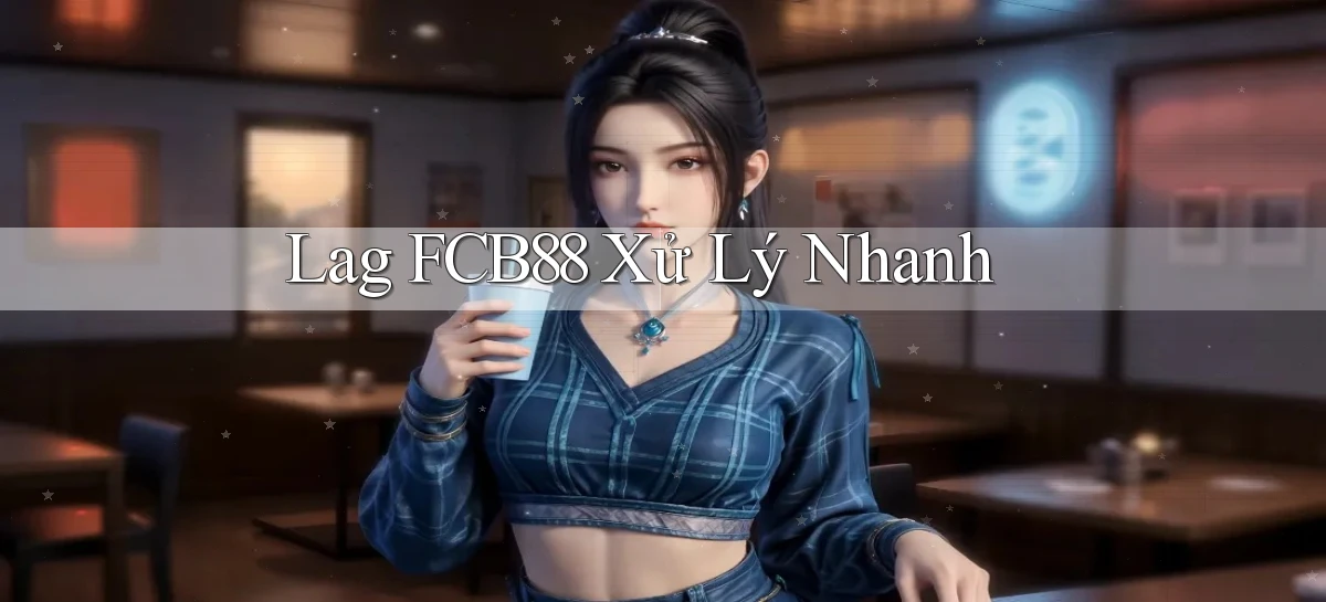 lag fcb88 xử lý nhanh