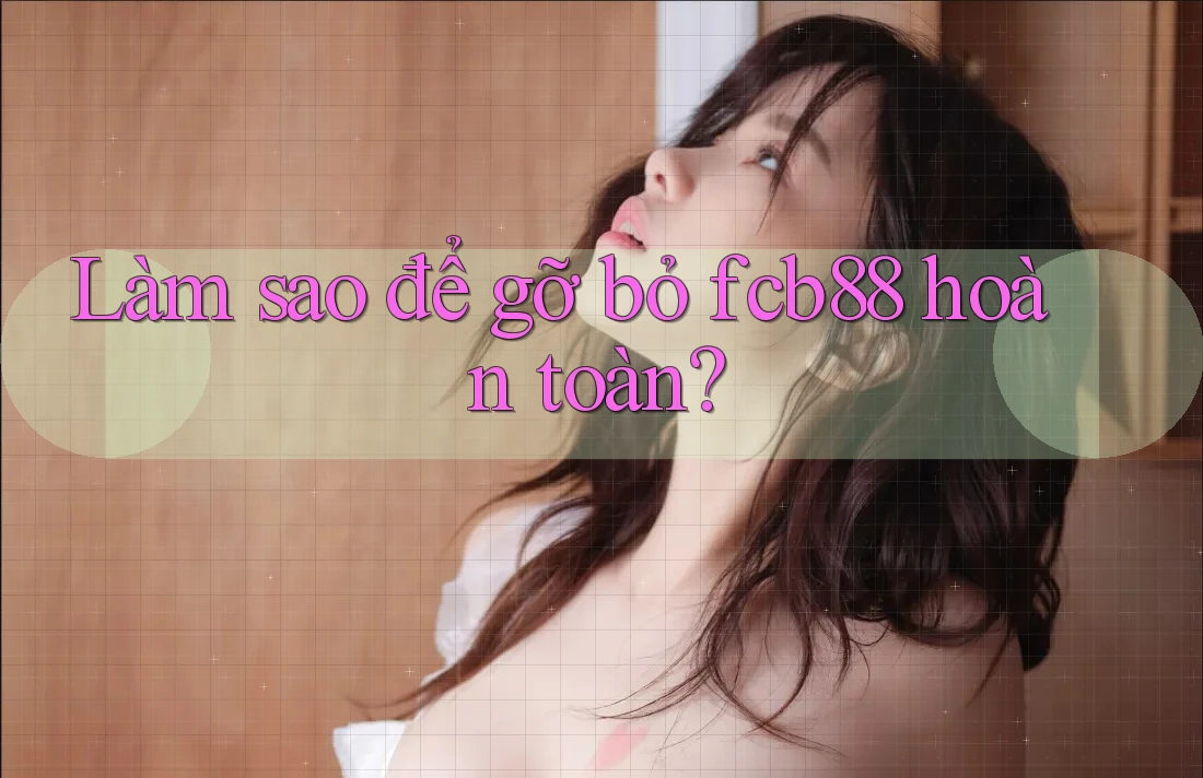 Làm sao để gỡ bỏ fcb88 hoàn toàn?