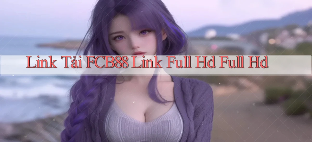 link tải fcb88 link full hd full hd