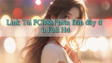 link tải fcb88 phiên bản đầy đủ full hd