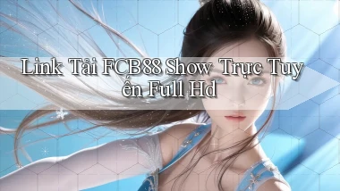 link tải fcb88 show trực tuyến full hd