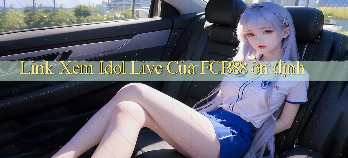 link xem idol live của fcb88 ổn định