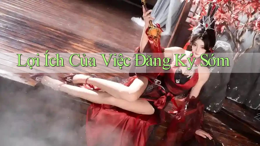Lợi Ích Của Việc Đăng Ký Sớm