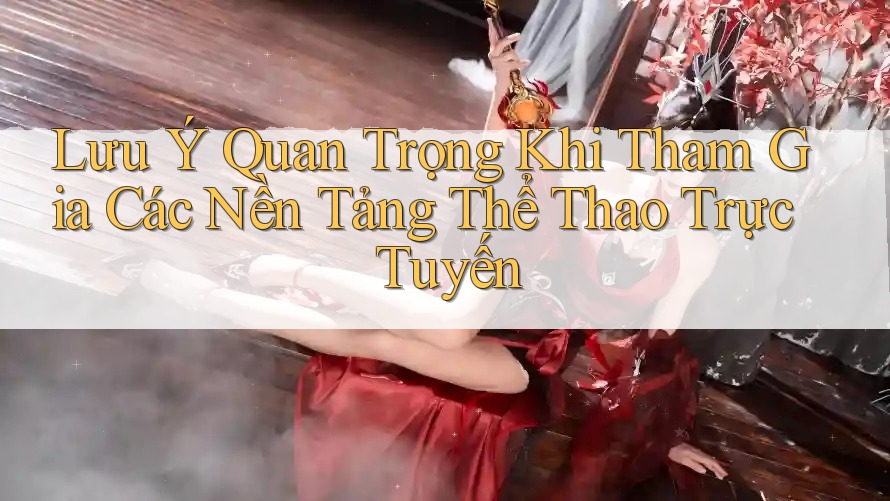 Lưu Ý Quan Trọng Khi Tham Gia Các Nền Tảng Thể Thao Trực Tuyến Lưu Ý Quan Trọng Khi Tham Gia Các Nền Tảng Thể Thao Trực Tuyến