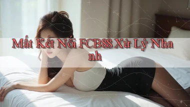 mất kết nối fcb88 xử lý nhanh