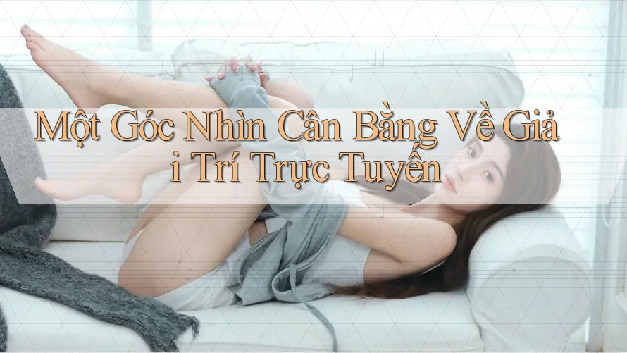 Một Góc Nhìn Cân Bằng Về Giải Trí Trực Tuyến