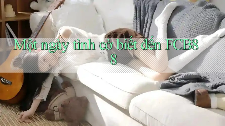 Một ngày tình cờ biết đến FCB88