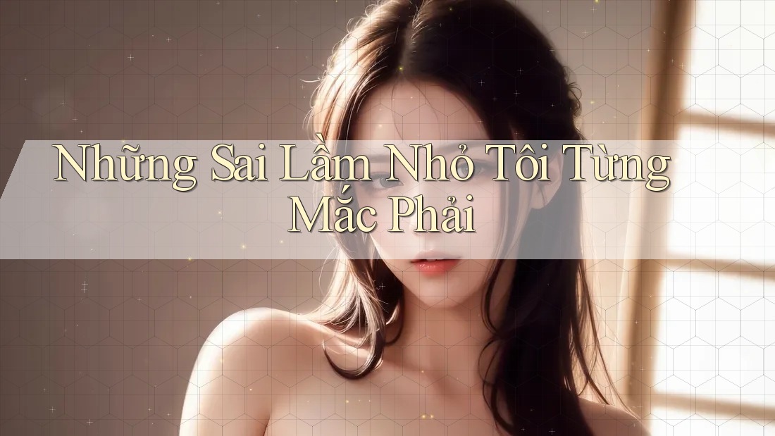 Những Sai Lầm Nhỏ Tôi Từng Mắc Phải