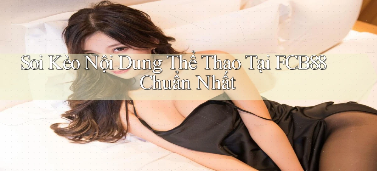 soi kèo nội dung thể thao tại fcb88 chuẩn nhất
