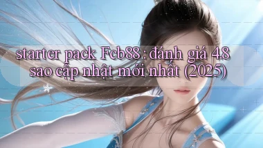 starter pack Fcb88 đánh giá 4.8 sao cập nhật mới nhất (2025)