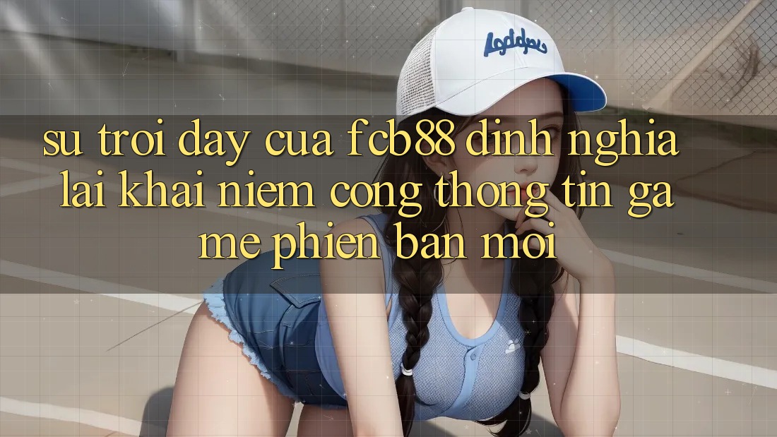 Sự Trỗi Dậy Của FCB88 - Định Nghĩa Lại Khái Niệm “Cổng thông tin Game Phiên bản mới”