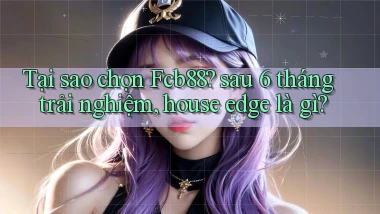 Tại sao chọn Fcb88 sau 6 tháng trải nghiệm, house edge là gì