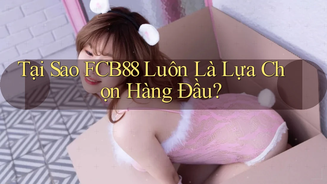 Tại Sao FCB88 Luôn Là Lựa Chọn Hàng Đầu?