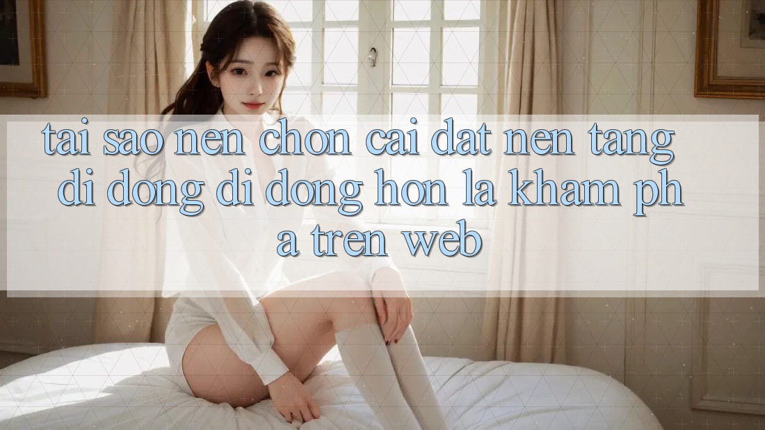 Tại Sao Nên Chọn Cài đặt Nền tảng di động Di Động Hơn Là Khám phá Trên Web? Tại Sao Nên Chọn Cài đặt Nền tảng di động Di Động Hơn Là Khám phá Trên Web?