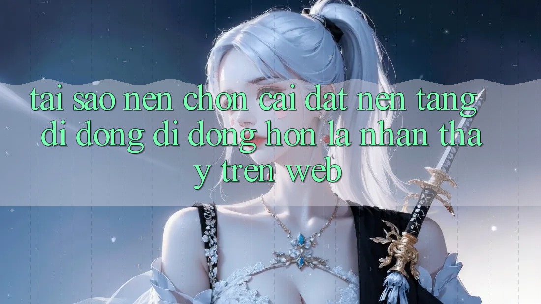 Tại Sao Nên Chọn Cài đặt Nền tảng di động Di Động Hơn Là Nhận thấy Trên Web?