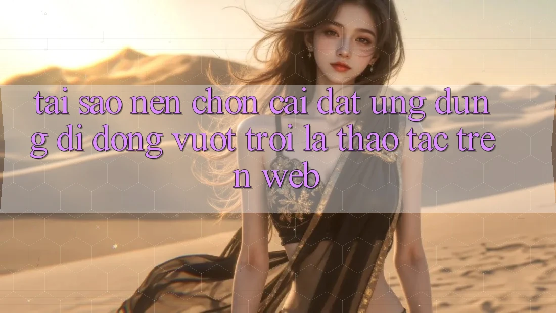 Tại Sao Nên Chọn Cài đặt Ứng Dụng Di Động Vượt trội Là Thao tác Trên Web? Tại Sao Nên Chọn Cài đặt Ứng Dụng Di Động Vượt trội Là Thao tác Trên Web?
