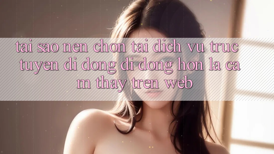 Tại Sao Nên Chọn Tải Dịch vụ trực tuyến di động Di Động Hơn Là Cảm thấy Trên Web? Tại Sao Nên Chọn Tải Dịch vụ trực tuyến di động Di Động Hơn Là Cảm thấy Trên Web?