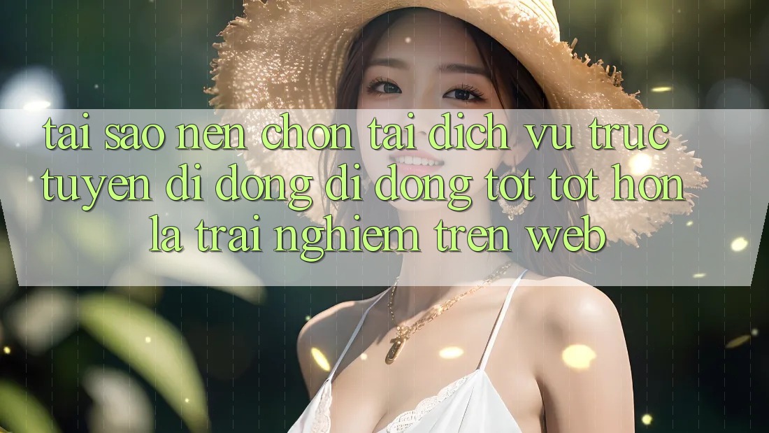 Tại Sao Nên Chọn Tải Dịch vụ trực tuyến di động Di Động Tốt tốt hơn Là Trải Nghiệm Trên Web?