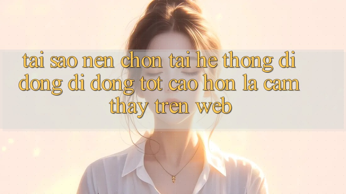 Tại Sao Nên Chọn Tải Hệ thống di động Di Động Tốt cao hơn Là Cảm thấy Trên Web? Tại Sao Nên Chọn Tải Hệ thống di động Di Động Tốt cao hơn Là Cảm thấy Trên Web?