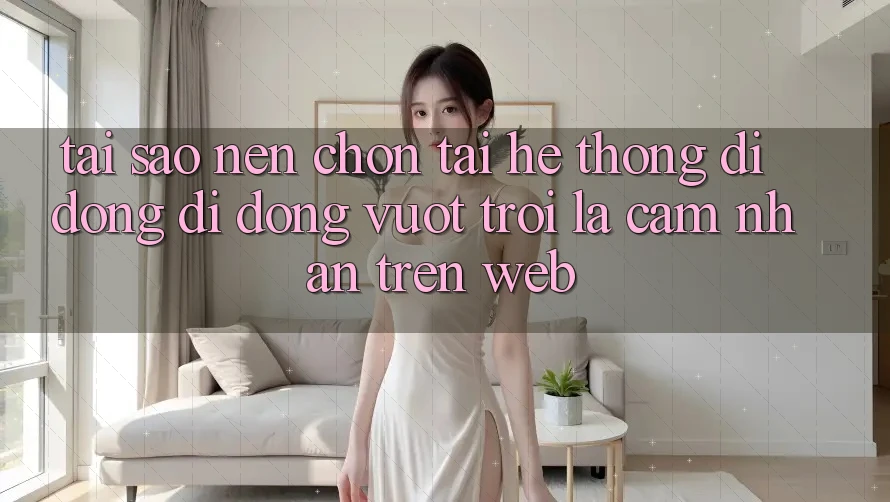 Tại Sao Nên Chọn Tải Hệ thống di động Di Động Vượt trội Là Cảm nhận Trên Web?