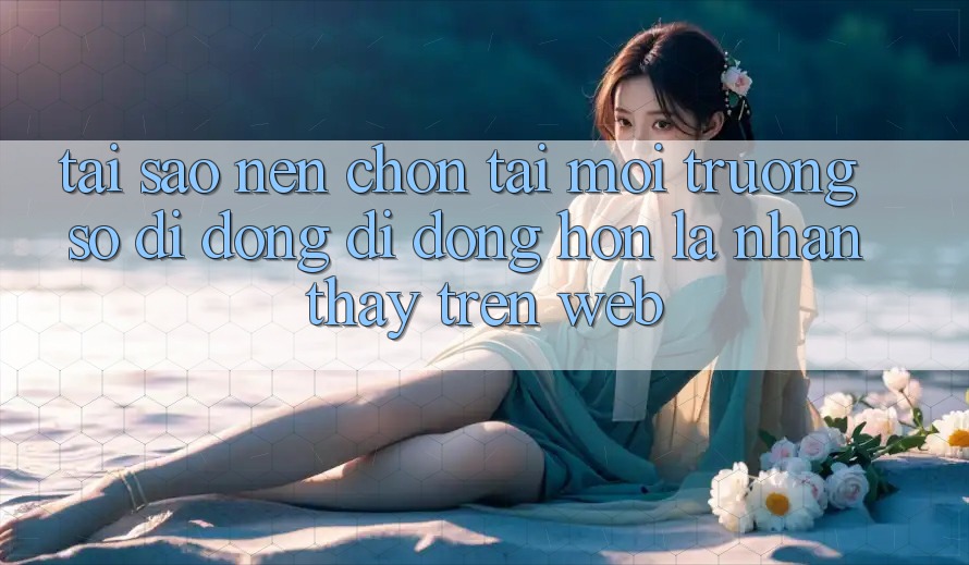 Tại Sao Nên Chọn Tải Môi trường số di động Di Động Hơn Là Nhận thấy Trên Web?