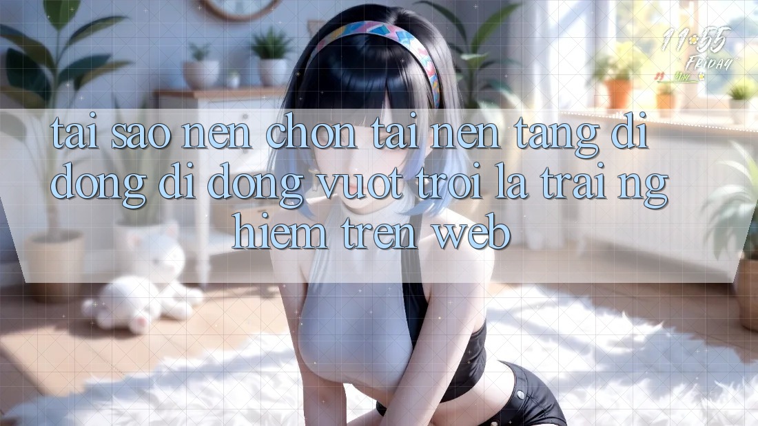 Tại Sao Nên Chọn Tải Nền tảng di động Di Động Vượt trội Là Trải Nghiệm Trên Web?