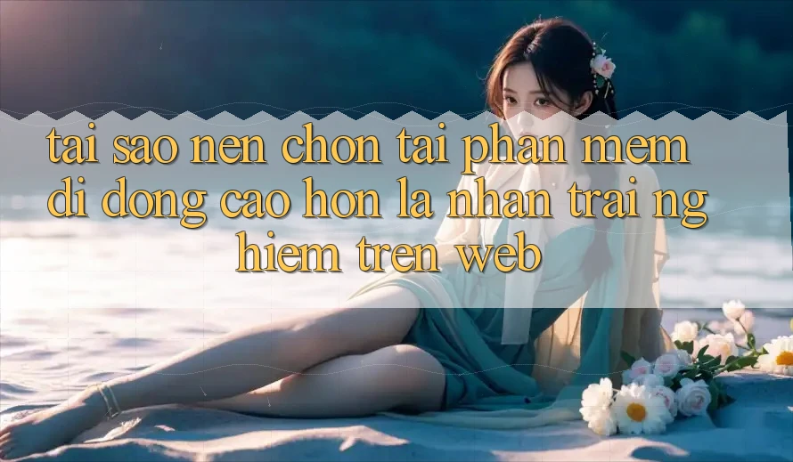 Tại Sao Nên Chọn Tải Phần mềm Di Động Cao hơn Là Nhận trải nghiệm Trên Web? Tại Sao Nên Chọn Tải Phần mềm Di Động Cao hơn Là Nhận trải nghiệm Trên Web?