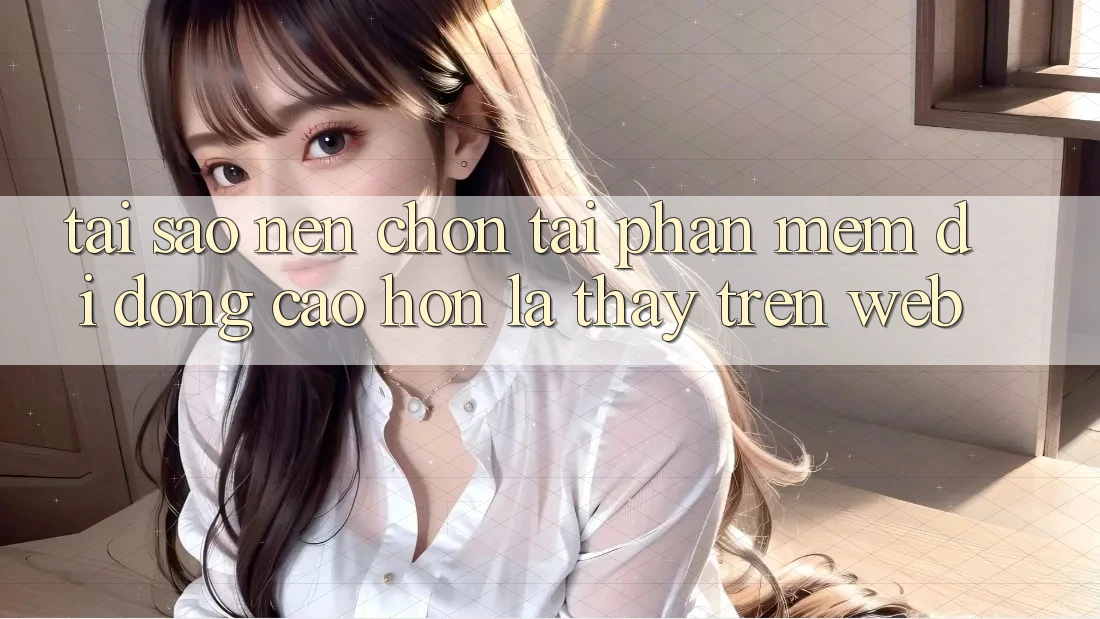 Tại Sao Nên Chọn Tải Phần mềm Di Động Cao hơn Là Thấy Trên Web?