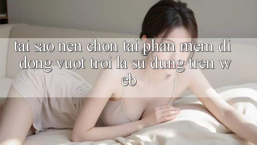Tại Sao Nên Chọn Tải Phần mềm Di Động Vượt trội Là Sử dụng Trên Web? Tại Sao Nên Chọn Tải Phần mềm Di Động Vượt trội Là Sử dụng Trên Web?