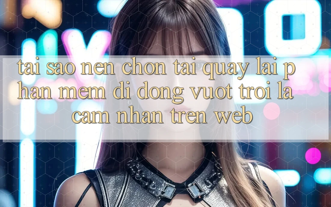Tại Sao Nên Chọn Tải quay lại Phần mềm Di Động Vượt trội Là Cảm nhận Trên Web?