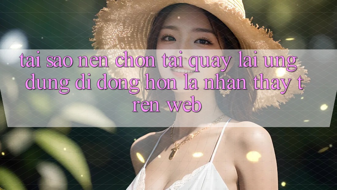 Tại Sao Nên Chọn Tải quay lại Ứng Dụng Di Động Hơn Là Nhận thấy Trên Web? Tại Sao Nên Chọn Tải quay lại Ứng Dụng Di Động Hơn Là Nhận thấy Trên Web?