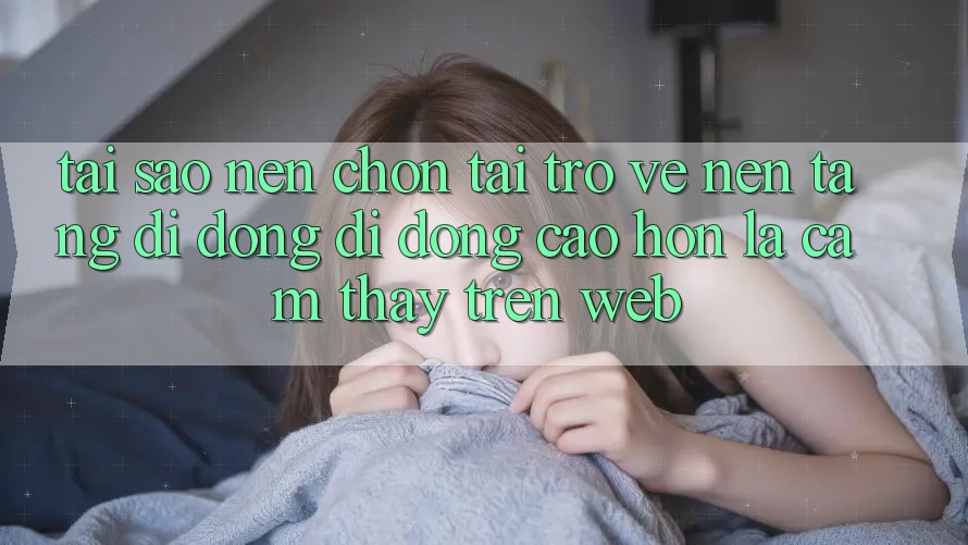 Tại Sao Nên Chọn Tải trở về Nền tảng di động Di Động Cao hơn Là Cảm thấy Trên Web?