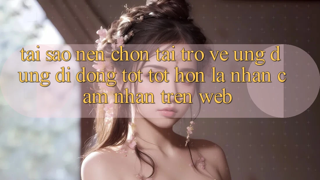 Tại Sao Nên Chọn Tải trở về Ứng Dụng Di Động Tốt tốt hơn Là Nhận cảm nhận Trên Web? Tại Sao Nên Chọn Tải trở về Ứng Dụng Di Động Tốt tốt hơn Là Nhận cảm nhận Trên Web?