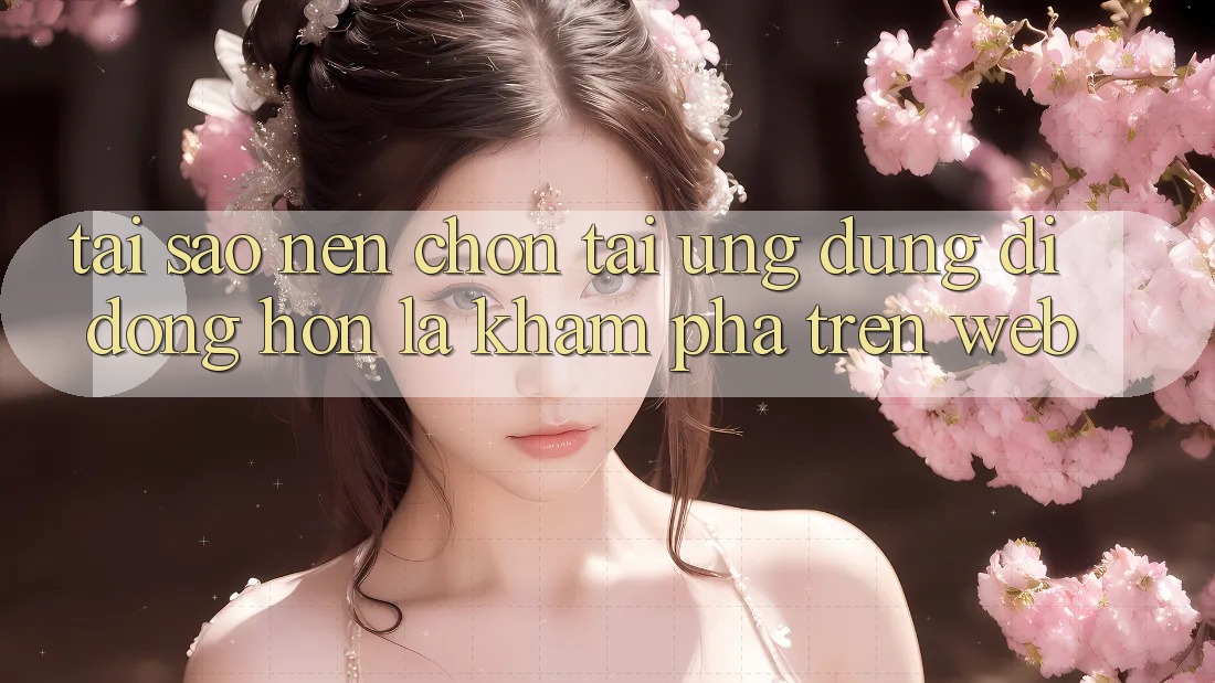Tại Sao Nên Chọn Tải Ứng Dụng Di Động Hơn Là Khám phá Trên Web?