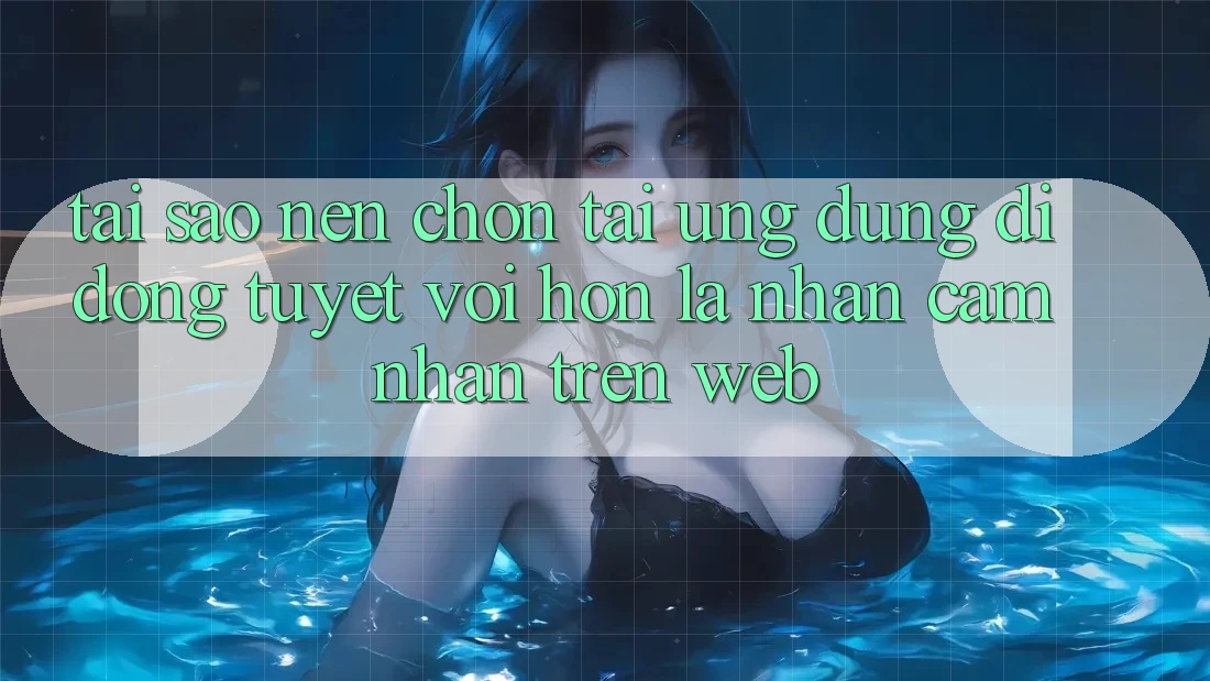 Tại Sao Nên Chọn Tải Ứng Dụng Di Động Tuyệt vời hơn Là Nhận cảm nhận Trên Web?