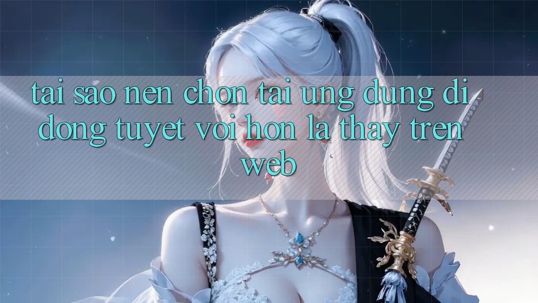 Tại Sao Nên Chọn Tải Ứng Dụng Di Động Tuyệt vời hơn Là Thấy Trên Web?