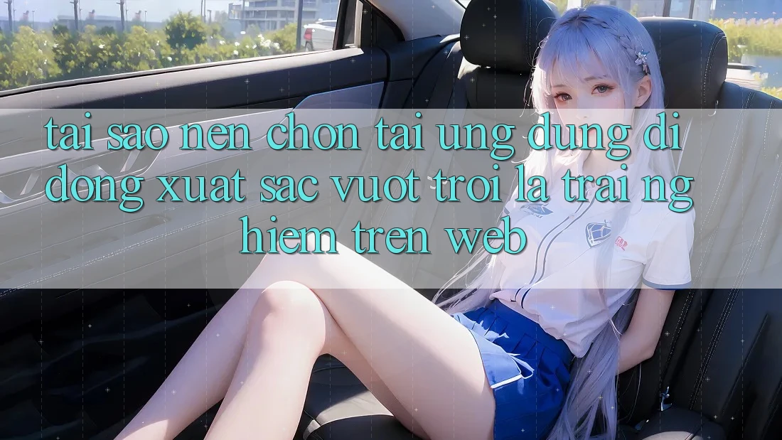Tại Sao Nên Chọn Tải Ứng Dụng Di Động Xuất sắc vượt trội Là Trải Nghiệm Trên Web? Tại Sao Nên Chọn Tải Ứng Dụng Di Động Xuất sắc vượt trội Là Trải Nghiệm Trên Web?