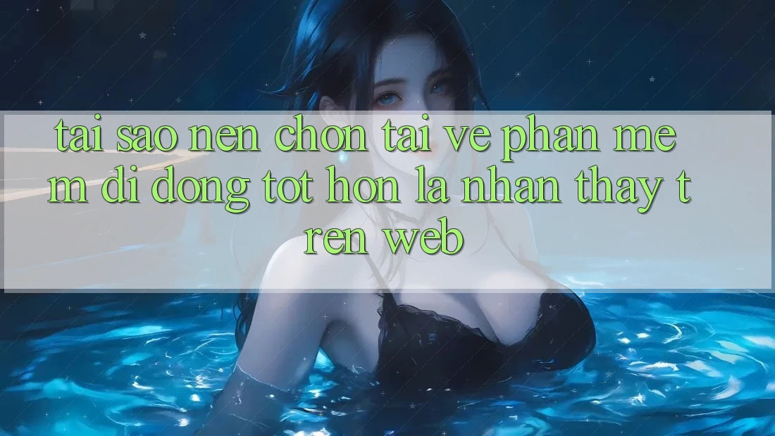 Tại Sao Nên Chọn Tải về Phần mềm Di Động Tốt hơn Là Nhận thấy Trên Web? Tại Sao Nên Chọn Tải về Phần mềm Di Động Tốt hơn Là Nhận thấy Trên Web?