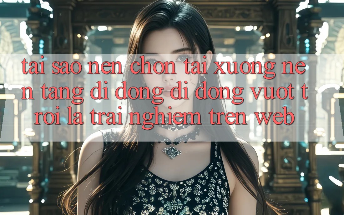 Tại Sao Nên Chọn Tải xuống Nền tảng di động Di Động Vượt trội Là Trải Nghiệm Trên Web? Tại Sao Nên Chọn Tải xuống Nền tảng di động Di Động Vượt trội Là Trải Nghiệm Trên Web?