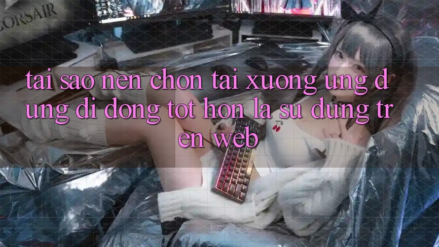 Tại Sao Nên Chọn Tải xuống Ứng Dụng Di Động Tốt hơn Là Sử dụng Trên Web? Tại Sao Nên Chọn Tải xuống Ứng Dụng Di Động Tốt hơn Là Sử dụng Trên Web?