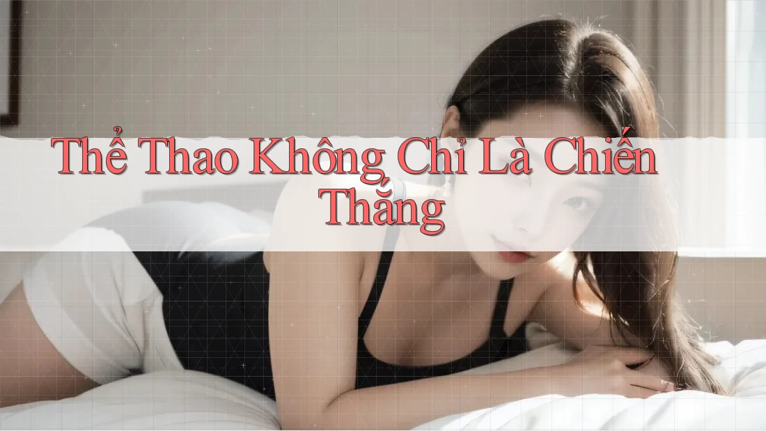 Thể Thao Không Chỉ Là Chiến Thắng